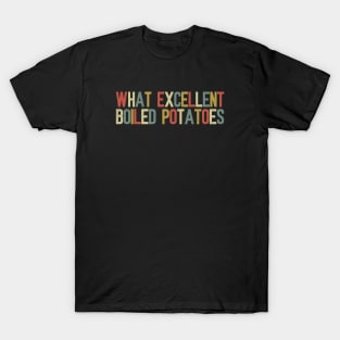 What Excellent Boiled Potatoes Funny Quotes T-Shirt